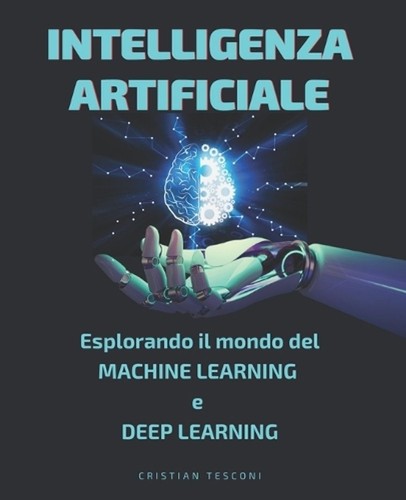 Intelligenza Artificiale: Esplora il Mondo del Machine Learning e Deep Learning prezzo ebay