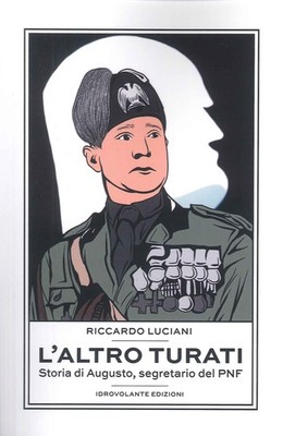 Der andere Turati. Geschichte von Augustus, Sekretär der PNF - [Wasserflugzeug Editionen]