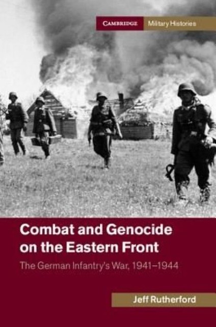 Combat and Genocide on the Eastern Front The German Infantry's War, 1941–1944