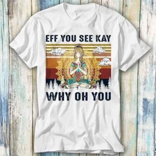 Yoga Sexy Lady Eff You See Kay Why Oh You Yoga T Shirt Meme Gift Tee Unisex 927