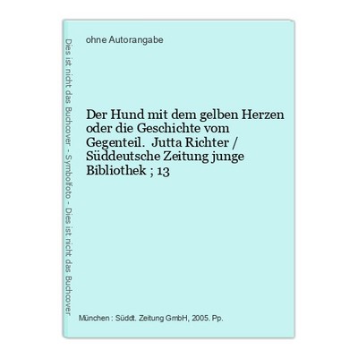 Der Hund mit dem gelben Herzen oder die Geschichte vom Gegenteil. Jutta Richter 