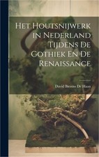Het Houtsnijwerk in Nederland Tijdens De Gothiek En De Renaissance (Hardback or