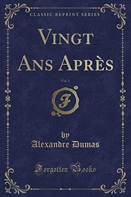 VINGT ANS APRES, VOL. 1 (CLASSIC REPRINT) (FRENCH EDITION) By Alexandre Dumas