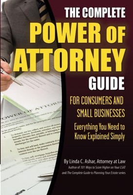 The Complete Power of Attorney Guide for Consumers and Small Businesses Everyth,