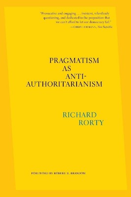 Pragmatism as Anti-Authoritarianism by Rorty