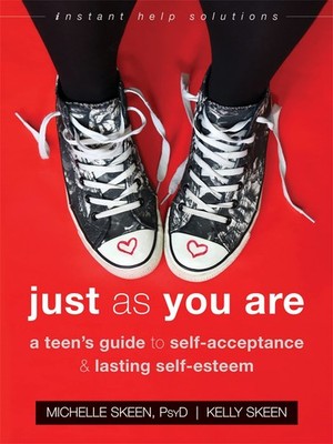 Just As You Are: A Teen s Guide to Self-Acceptance and Lasting Self-Esteem...