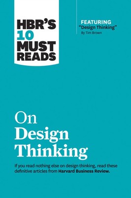 HBR's 10 Must Reads on Design Thinking (with featured article ''Design...