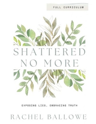 Shattered No More: Expose Lies, Embrace Truth - Full Curriculum by Rachel Ballow