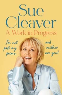 A Work In Progress: 'I'm not past my prime, and neither are you!' by Sue Cleaver