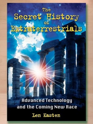 Secret History of Extraterrestrials: Advanced Technology and the Coming New Race