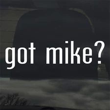 Got Mike? Custom Vinyl Sticker Decal Car Window Laptop More