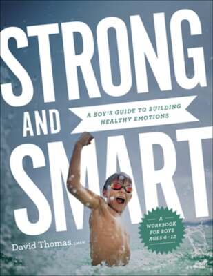 Strong and Smart: A Boy's Guide to Building Healthy Emotions by David Thomas
