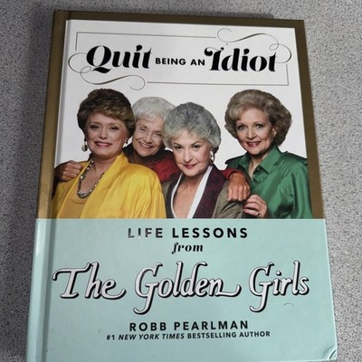 Quit Being An Idiot:  Life Lessons From The Golden Girls By Robb Pearlman￼2023