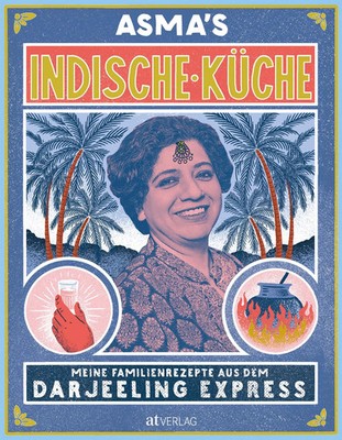Asma's Indische Küche | Meine Familienrezepte aus dem Darjeeling Express | Khan