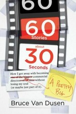 60 Stories About 30 Seconds: How I Got Away With Becoming a Pretty Big Commerci