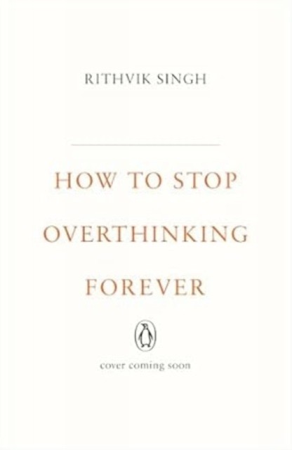How To Stop Overthinking Forever Rithvik Singh - Image 2