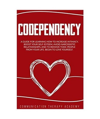 Codependency: A Guide For Learning How To Increase Intimacy, Boost Your SelfEste