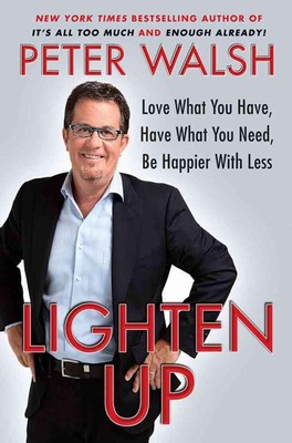 Lighten Up: Love What You Have, Have What You Need, be Happier with Less by Pete