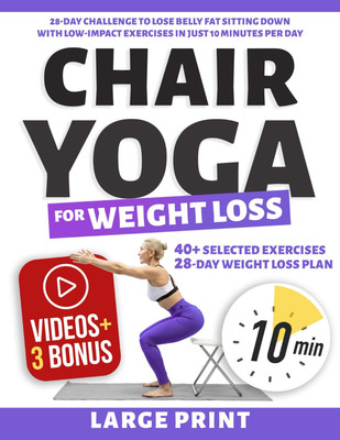 Chair Yoga for Weight Loss: 28-Day Challenge to Lose Belly Fat Sitting Down ...