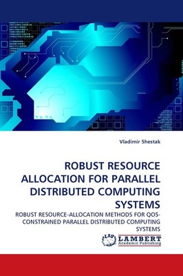 ROBUST RESOURCE ALLOCATION FOR PARALLEL DISTRIBUTED COMPUTING SYSTEMS Vladimir S