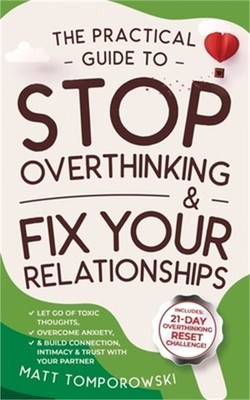 The Practical Guide to Stop Overthinking & Fix Your Relationships: Let Go of Tox
