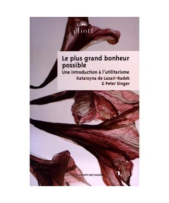 Le plus grand bonheur possible: Une introduction à l'utilitarisme, Lazari-Radek