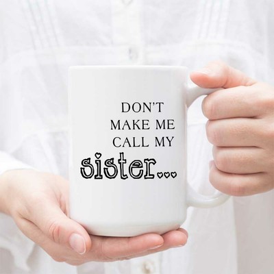 Don T Make Me Call My Sister Mug Coffee Mug Ebay