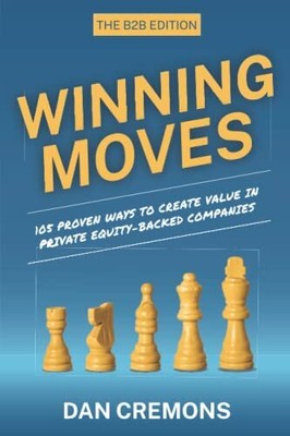 Winning Moves: 105 Proven Ways to Create Value in Private Equity-Backed Companie