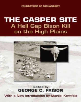 Casper Site : A Hell Gap Bison Kill on the High Plains, Paperback by Frison, ...