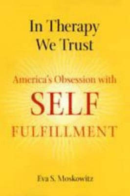 In Therapy We Trust : America's Obsession with Self-Fulfillment P