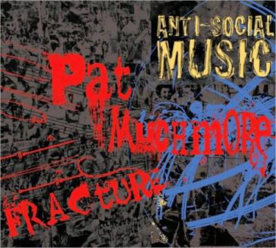 ANTI-SOCIAL MUSIC/PAT MUCHMORE: FRACTURE: THE MUSIC OF PAT MUCHMORE - CD