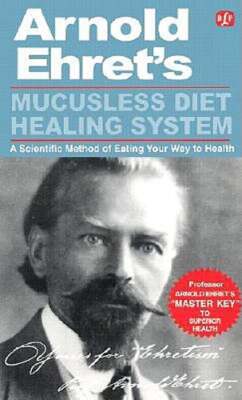 Mucusless Diet Healing System: ''Master Key'' to Superior Health by Arnold Ehret