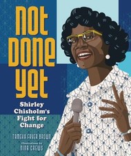 Not Done Yet : Shirley Chisholm's Fight for Change Hardcover Tame