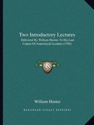 TWO INTRODUCTORY LECTURES: DELIVERED BY WILLIAM HUNTER, TO **BRAND NEW**
