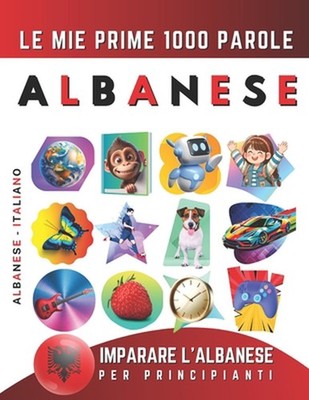 Imparare l'Albanese per Principianti, Le Mie Prime 1000 Parole: Libro Bilingue A