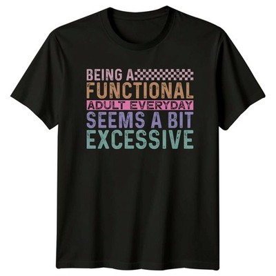 Being A Functional Adult Everyday Seems A Bit Excessive Herren T-Shirt Damen Tee