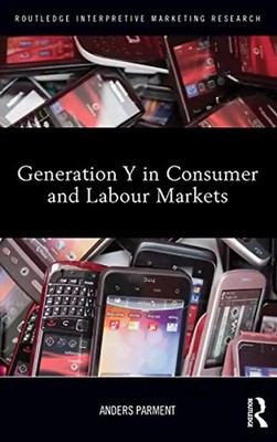 Generation y in Consumer and Labour Markets (Routledge Interpretive Marketing Re