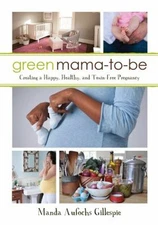 Green Mama-To-Be : Creating a Happy, Healthy, and Toxin-Free Preg
