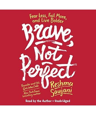 Brave, Not Perfect: Fear Less, Fail More, and Live Bolder, Reshma Saujani