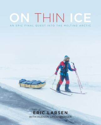 On Thin Ice: An Epic Final Quest into the Melting Arctic  Larsen, Eric  Acceptab