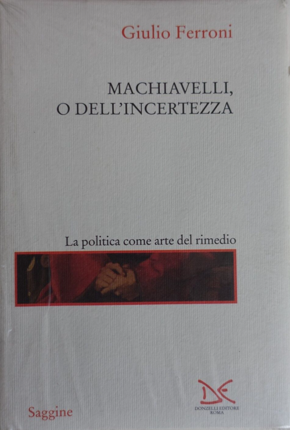 Macchiavelli o dell'incertezza. Giulio Ferroni ed. Donzelli (1)