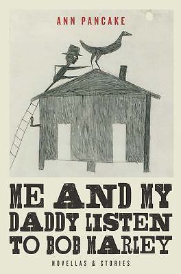 Me and My Daddy Listen to Bob Marley: Novellas and Stories by Pancake, Ann