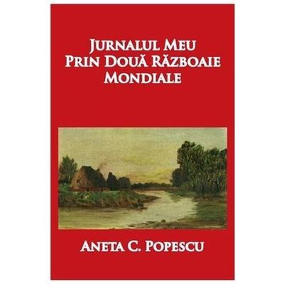 Jurnalul Meu Prin Doua Razboaie Mondiale by Popescu, Aneta C., Brand New, Fre...
