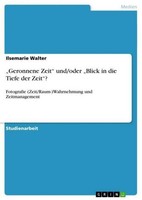 "\"Geronnene Zeit\" Und/Oder \"Blick In Die Tiefe Der Zeit\"? Ilsemarie Walter"