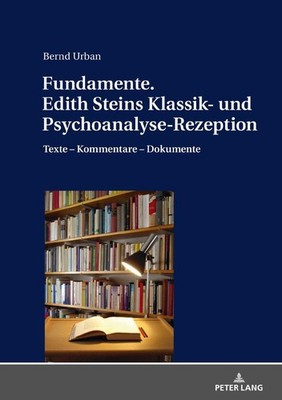 Fundamente. Edith Steins Klassik- und Psychoanalyse-Rezeption Bernd Urban