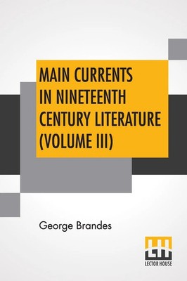 George Brandes | Main Currents In Nineteenth Century Literature (Volume III)