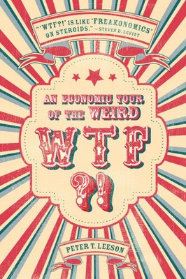WTF?!: An Economic Tour of the Weird von Leeson, Peter T. [gebunden]