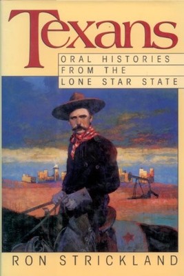 TEXANS: ORAL HISTORIES FROM THE LONE STAR STATE By Ron Strickland - Hardcover
