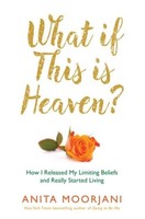 What If This Is Heaven? ~ Anita Moorjani ~ 9781781801994