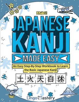 Japanese Kanji Made Easy: An Easy Step-By-Step Workbook to Learn the Basic Japan